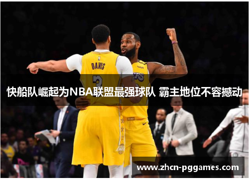 快船队崛起为NBA联盟最强球队 霸主地位不容撼动