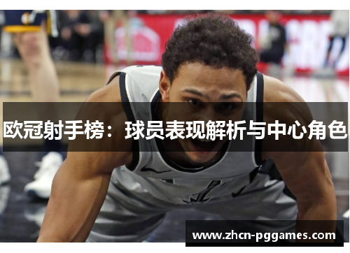 欧冠射手榜：球员表现解析与中心角色