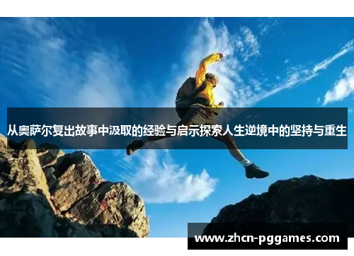从奥萨尔复出故事中汲取的经验与启示探索人生逆境中的坚持与重生
