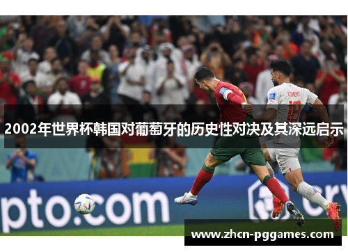 2002年世界杯韩国对葡萄牙的历史性对决及其深远启示