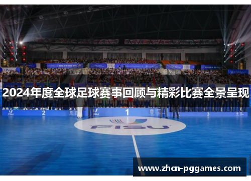 2024年度全球足球赛事回顾与精彩比赛全景呈现 2024年度全球足球赛事回顾与精彩比赛全景呈现