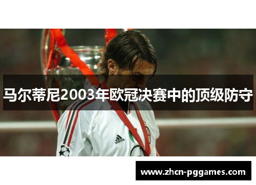 马尔蒂尼2003年欧冠决赛中的顶级防守 马尔蒂尼2003年欧冠决赛中的顶级防守