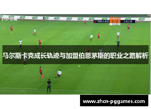 马尔斯卡克成长轨迹与加盟伯恩茅斯的职业之路解析