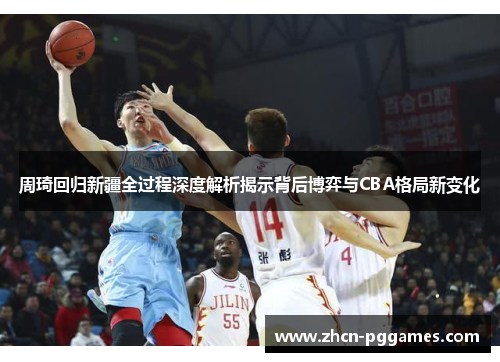 周琦回归新疆全过程深度解析揭示背后博弈与CBA格局新变化 周琦回归新疆全过程深度解析揭示背后博弈与CBA格局新变化