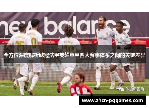 全方位深度解析欧冠法甲英超意甲四大赛事体系之间的关键差异 全方位深度解析欧冠法甲英超意甲四大赛事体系之间的关键差异