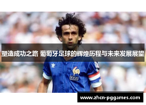 塑造成功之路 葡萄牙足球的辉煌历程与未来发展展望