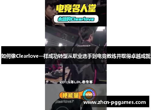 如何像Clearlove一样成功转型从职业选手到电竞教练并取得卓越成就