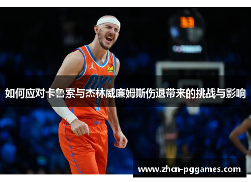 如何应对卡鲁索与杰林威廉姆斯伤退带来的挑战与影响