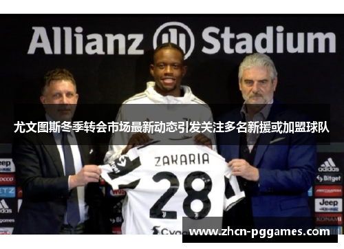 尤文图斯冬季转会市场最新动态引发关注多名新援或加盟球队