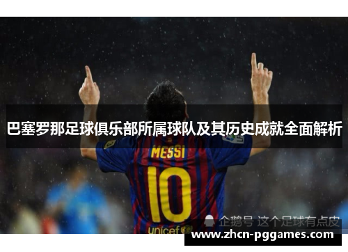 巴塞罗那足球俱乐部所属球队及其历史成就全面解析