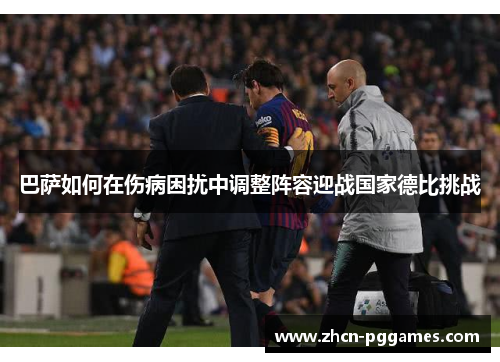 巴萨如何在伤病困扰中调整阵容迎战国家德比挑战