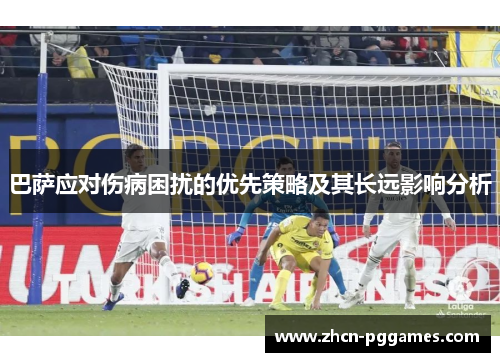 巴萨应对伤病困扰的优先策略及其长远影响分析
