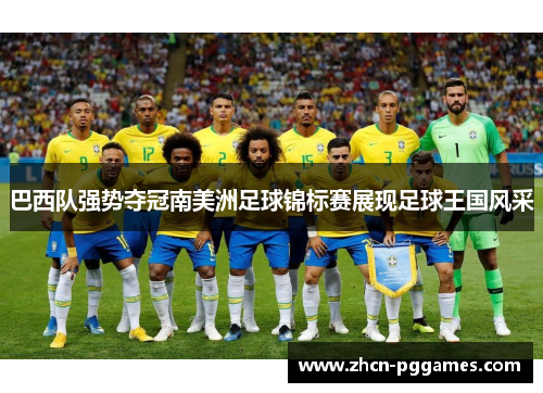 巴西队强势夺冠南美洲足球锦标赛展现足球王国风采