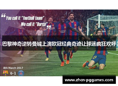 巴黎神奇逆转曼城上演欧冠经典奇迹让球迷疯狂欢呼