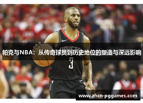 帕克与NBA：从传奇球员到历史地位的塑造与深远影响