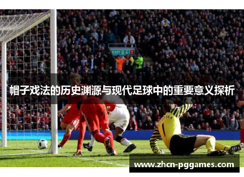 帽子戏法的历史渊源与现代足球中的重要意义探析