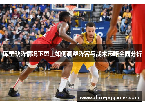 库里缺阵情况下勇士如何调整阵容与战术策略全面分析