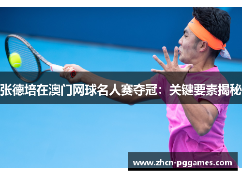 张德培在澳门网球名人赛夺冠：关键要素揭秘