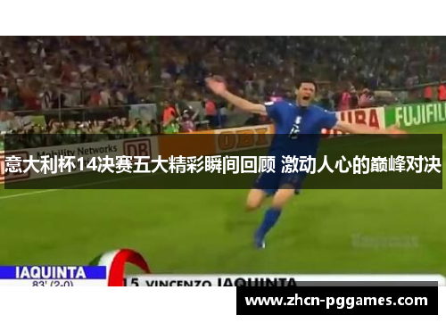 意大利杯14决赛五大精彩瞬间回顾 激动人心的巅峰对决