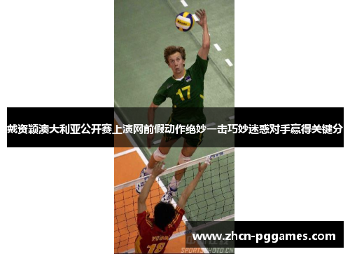 戴资颖澳大利亚公开赛上演网前假动作绝妙一击巧妙迷惑对手赢得关键分