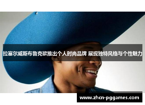 拉塞尔威斯布鲁克欲推出个人时尚品牌 展现独特风格与个性魅力 拉塞尔威斯布鲁克欲推出个人时尚品牌 展现独特风格与个性魅力