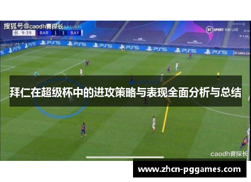 拜仁在超级杯中的进攻策略与表现全面分析与总结 拜仁在超级杯中的进攻策略与表现全面分析与总结
